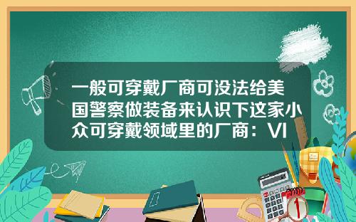 一般可穿戴厂商可没法给美国警察做装备来认识下这家小众可穿戴领域里的厂商：VIEVU