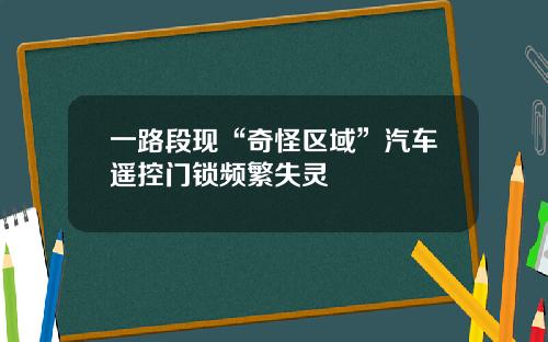 一路段现“奇怪区域”汽车遥控门锁频繁失灵