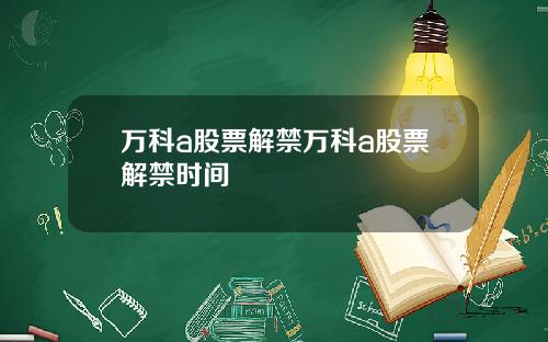 万科a股票解禁万科a股票解禁时间