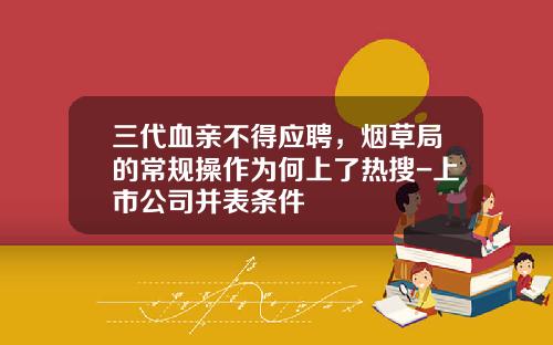 三代血亲不得应聘，烟草局的常规操作为何上了热搜-上市公司并表条件