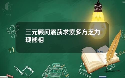 三元顾问震荡求索多方乏力现熊相