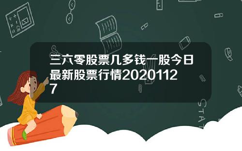 三六零股票几多钱一股今日最新股票行情20201127