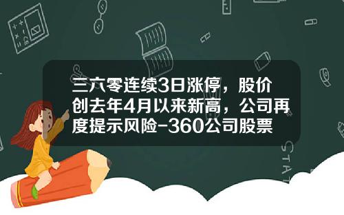 三六零连续3日涨停，股价创去年4月以来新高，公司再度提示风险-360公司股票代码