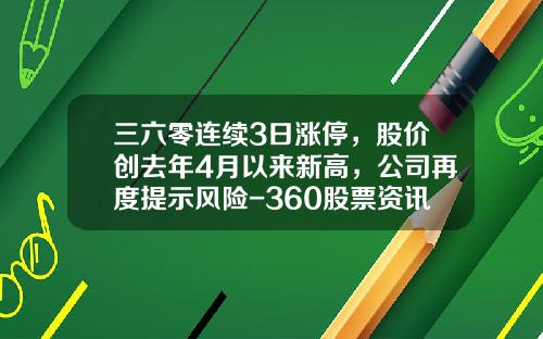 三六零连续3日涨停，股价创去年4月以来新高，公司再度提示风险-360股票资讯