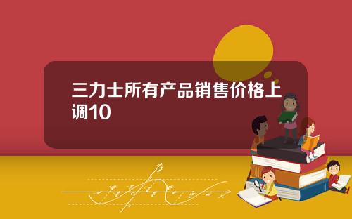 三力士所有产品销售价格上调10