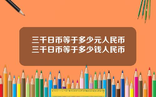三千日币等于多少元人民币三千日币等于多少钱人民币