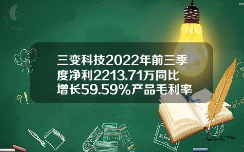 三变科技2022年前三季度净利2213.71万同比增长59.59%产品毛利率上升-三变科技股份有限公司