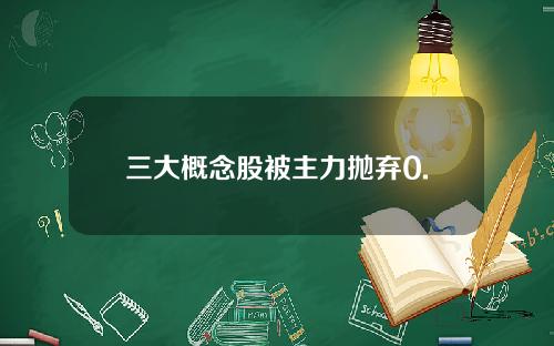 三大概念股被主力抛弃0.
