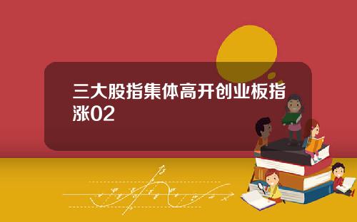 三大股指集体高开创业板指涨02