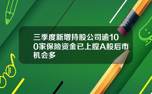 三季度新增持股公司逾100家保险资金已上膛A股后市机会多