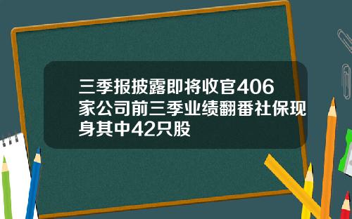 三季报披露即将收官406家公司前三季业绩翻番社保现身其中42只股
