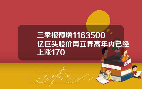 三季报预增1163500亿巨头股价再立异高年内已经上涨170