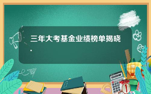 三年大考基金业绩榜单揭晓.