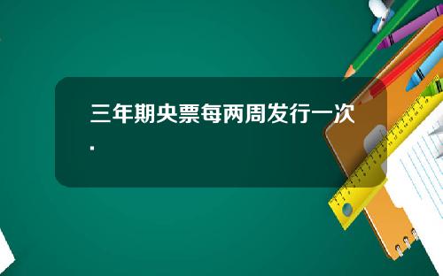 三年期央票每两周发行一次.