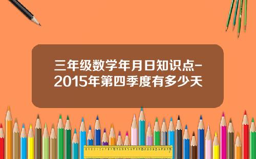三年级数学年月日知识点-2015年第四季度有多少天