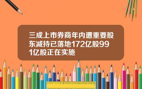 三成上市券商年内遭重要股东减持已落地172亿股991亿股正在实施