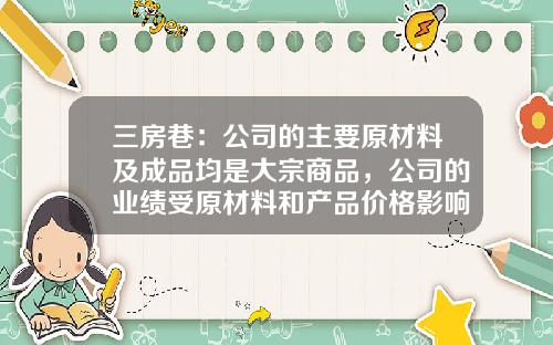 三房巷：公司的主要原材料及成品均是大宗商品，公司的业绩受原材料和产品价格影响较大-三房巷财务有限公司