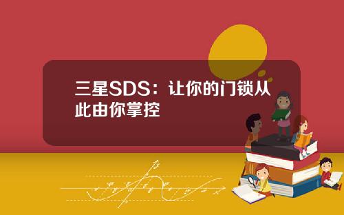 三星SDS：让你的门锁从此由你掌控