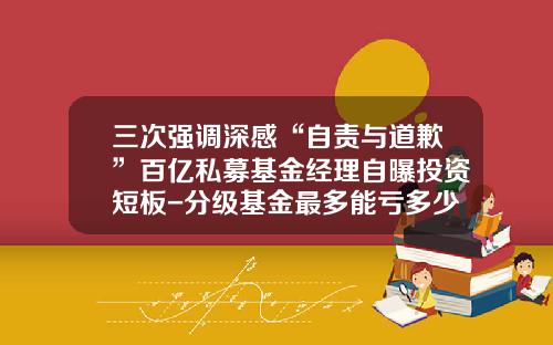 三次强调深感“自责与道歉”百亿私募基金经理自曝投资短板-分级基金最多能亏多少