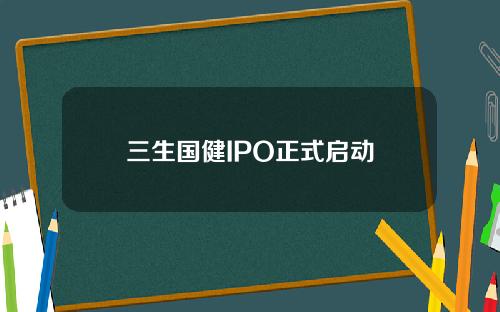 三生国健IPO正式启动