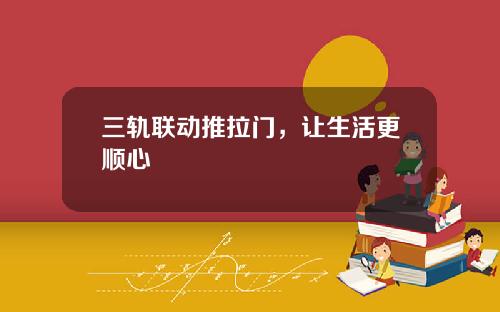 三轨联动推拉门，让生活更顺心
