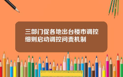 三部门促各地出台楼市调控细则启动调控问责机制