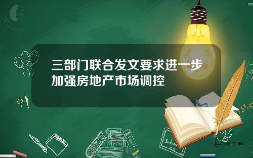三部门联合发文要求进一步加强房地产市场调控