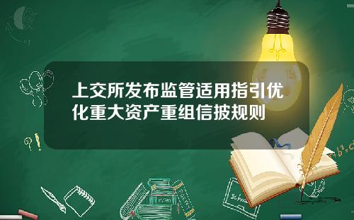 上交所发布监管适用指引优化重大资产重组信披规则