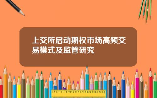 上交所启动期权市场高频交易模式及监管研究