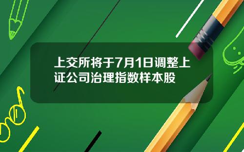 上交所将于7月1日调整上证公司治理指数样本股
