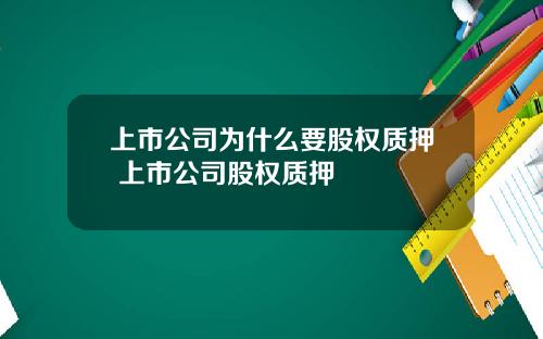 上市公司为什么要股权质押 上市公司股权质押
