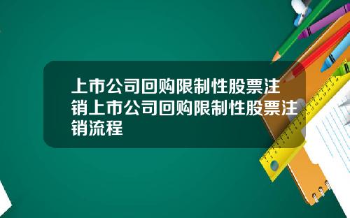 上市公司回购限制性股票注销上市公司回购限制性股票注销流程
