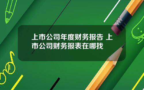 上市公司年度财务报告 上市公司财务报表在哪找
