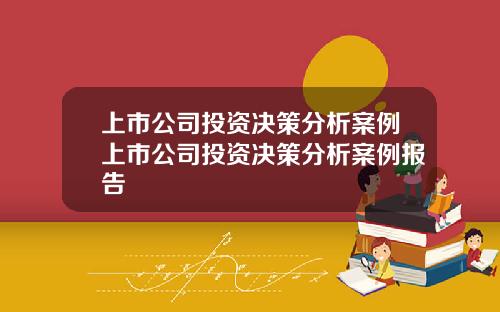 上市公司投资决策分析案例上市公司投资决策分析案例报告