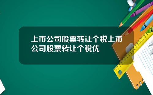上市公司股票转让个税上市公司股票转让个税优恵