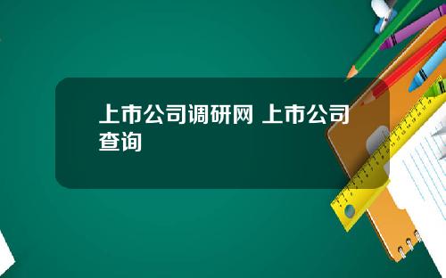 上市公司调研网 上市公司查询