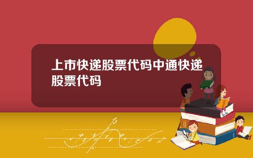 上市快递股票代码中通快递股票代码