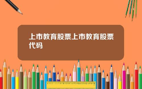 上市教育股票上市教育股票代码