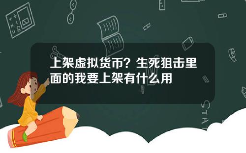上架虚拟货币？生死狙击里面的我要上架有什么用