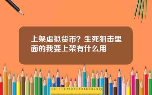 上架虚拟货币？生死狙击里面的我要上架有什么用
