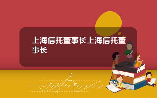 上海信托董事长上海信托董事长