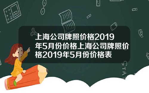 上海公司牌照价格2019年5月份价格上海公司牌照价格2019年5月份价格表
