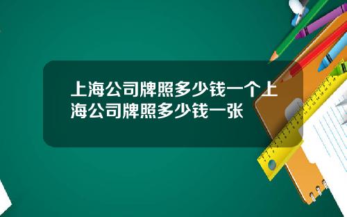 上海公司牌照多少钱一个上海公司牌照多少钱一张
