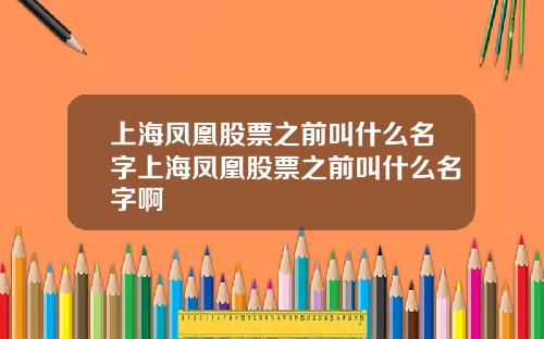 上海凤凰股票之前叫什么名字上海凤凰股票之前叫什么名字啊