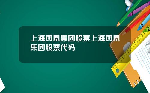 上海凤凰集团股票上海凤凰集团股票代码