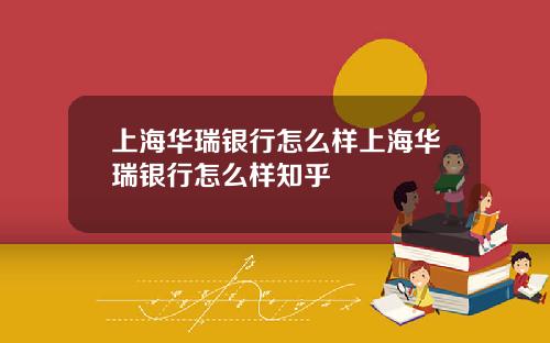 上海华瑞银行怎么样上海华瑞银行怎么样知乎