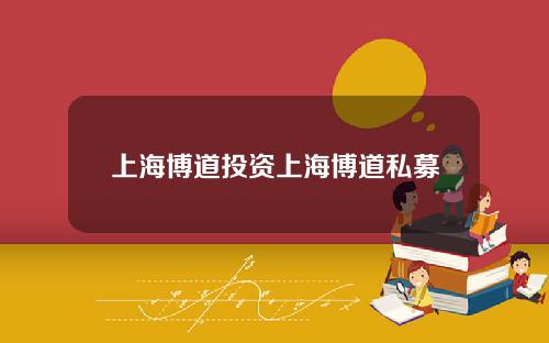 上海博道投资上海博道私募