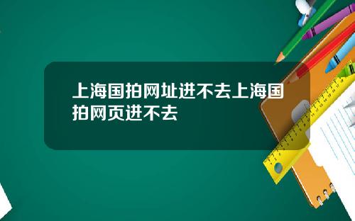 上海国拍网址进不去上海国拍网页进不去