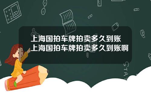 上海国拍车牌拍卖多久到账上海国拍车牌拍卖多久到账啊