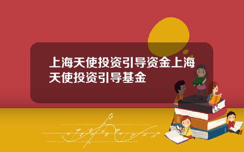 上海天使投资引导资金上海天使投资引导基金